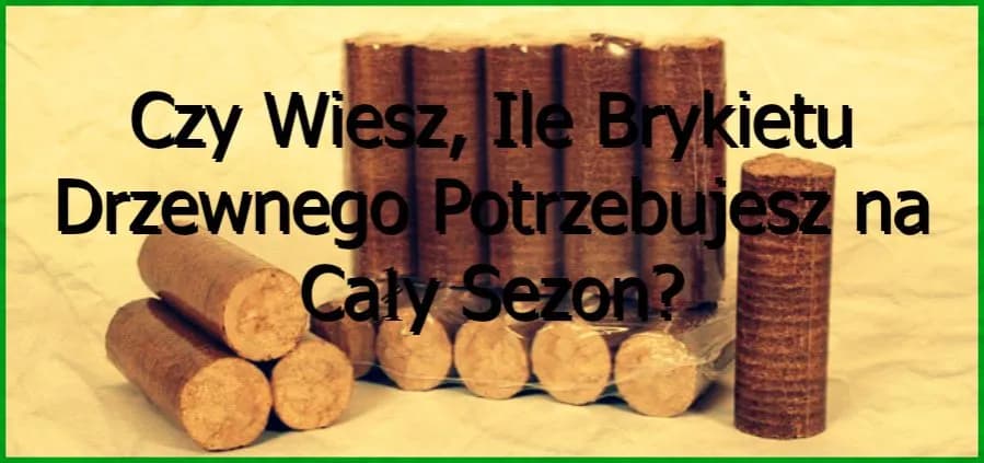 Ile brykietu na zimę potrzebujesz? Oblicz dokładnie swoje zapotrzebowanie